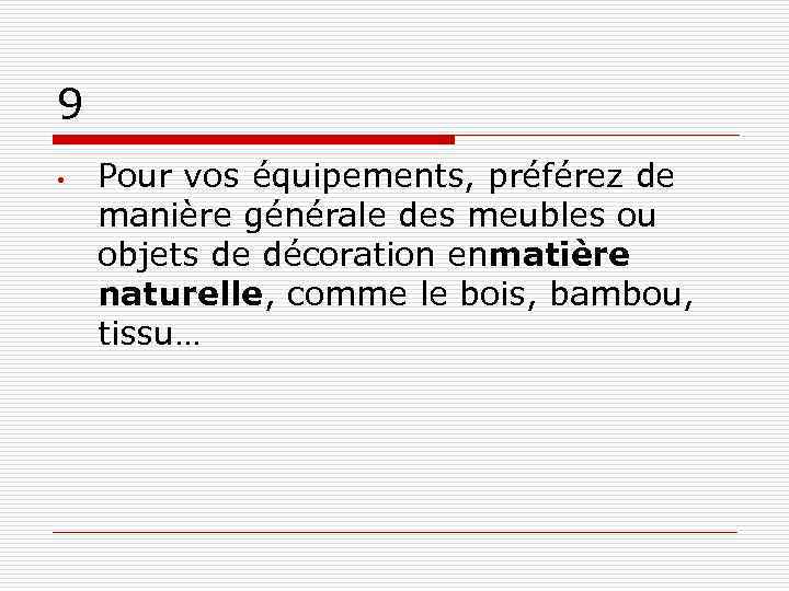 9 • Pour vos équipements, préférez de manière générale des meubles ou objets de