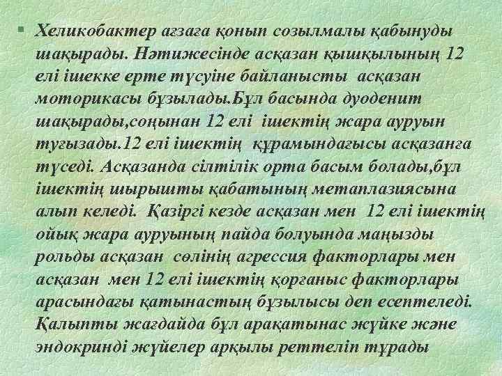 § Хеликобактер ағзаға қонып созылмалы қабынуды шақырады. Нәтижесінде асқазан қышқылының 12 елі ішекке ерте