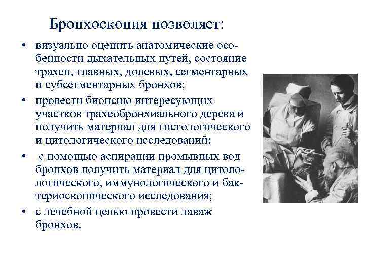 Бронхоскопия позволяет: • визуально оценить анатомические особенности дыхательных путей, состояние трахеи, главных, долевых, сегментарных