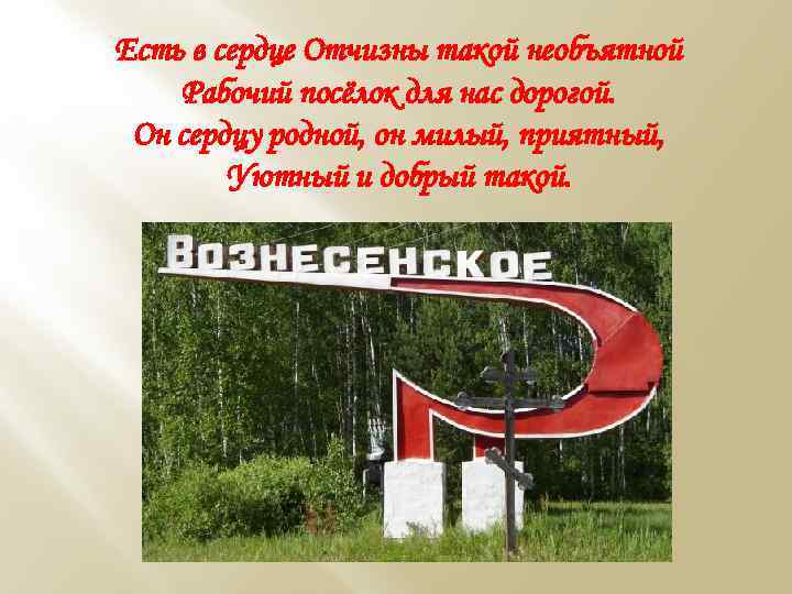 Есть в сердце Отчизны такой необъятной Рабочий посёлок для нас дорогой. Он сердцу родной,