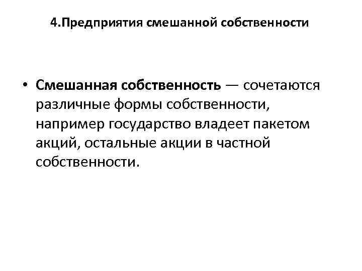 4. Предприятия смешанной собственности • Смешанная собственность — сочетаются различные формы собственности, например государство