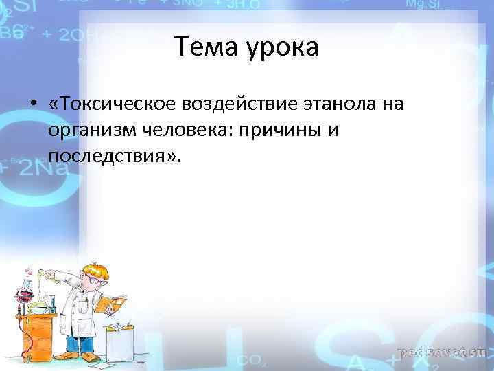 Тема урока • «Токсическое воздействие этанола на организм человека: причины и последствия» . 