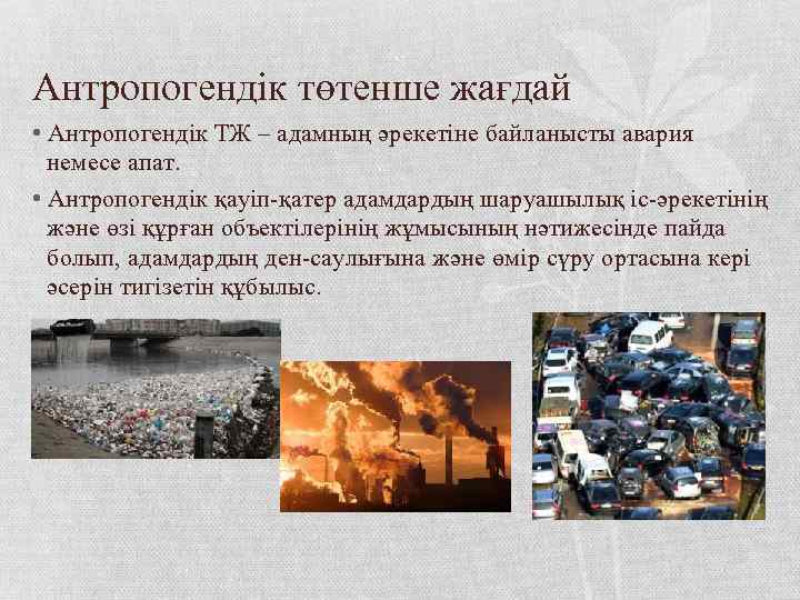 Антропогендік төтенше жағдай • Антропогендік ТЖ – адамның әрекетіне байланысты авария немесе апат. •