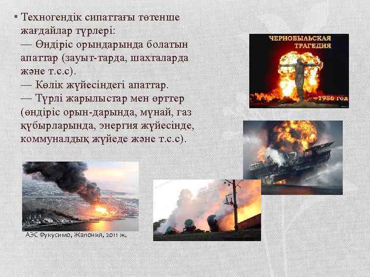  • Техногендік сипаттағы төтенше жағдайлар түрлері: — Өндіріс орында болатын апаттар (зауыт-тарда, шахталарда