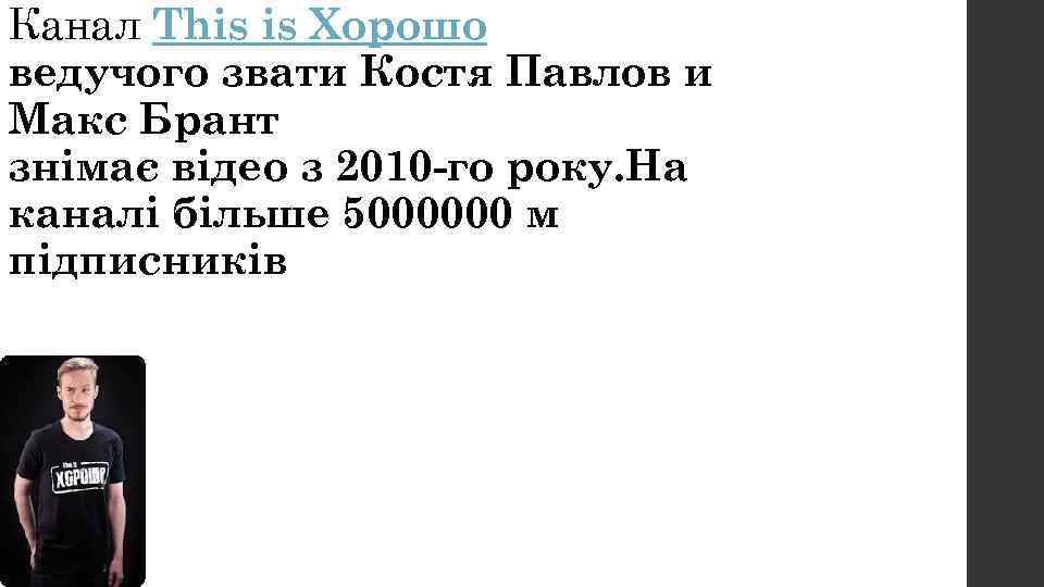 Канал This is Хорошо ведучого звати Костя Павлов и Макс Брант знімає відео з