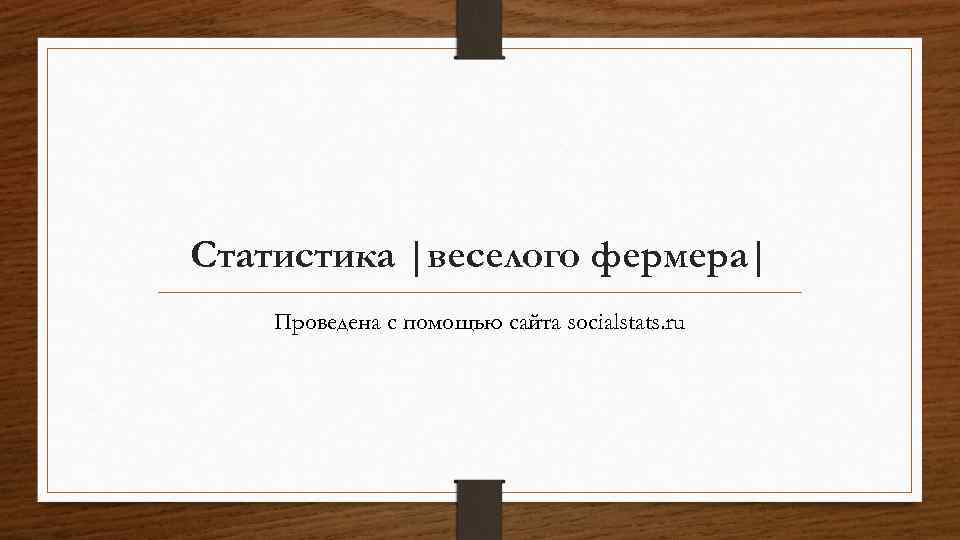 Статистика |веселого фермера| Проведена с помощью сайта socialstats. ru 