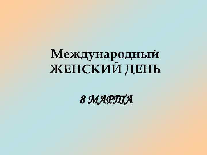 Международный ЖЕНСКИЙ ДЕНЬ 8 МАРТА 