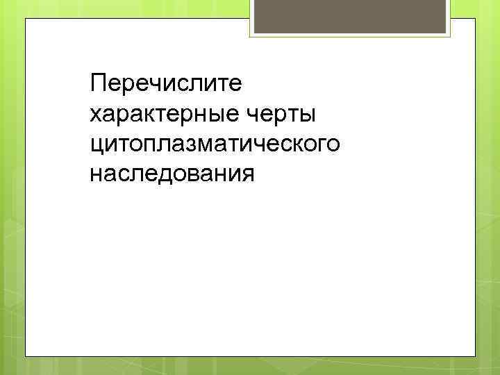 Перечислите характерные черты цитоплазматического наследования 