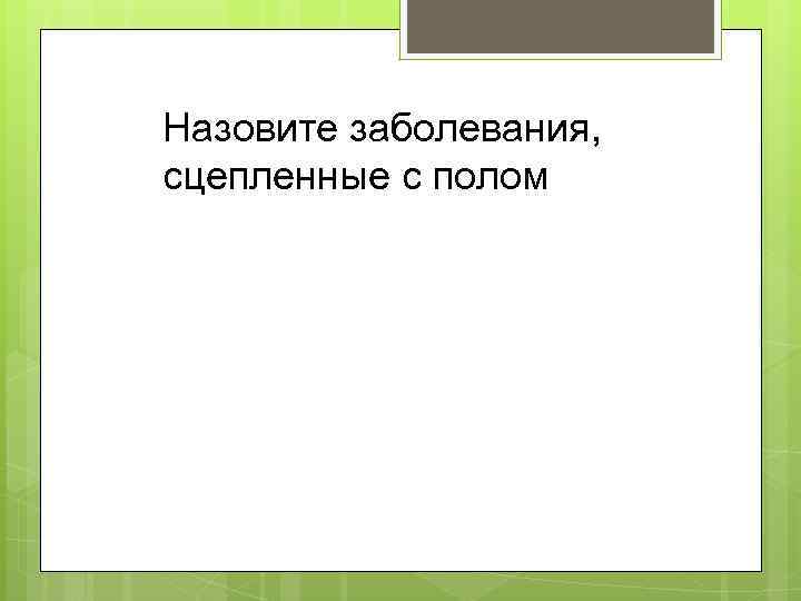 Назовите заболевания, сцепленные с полом 