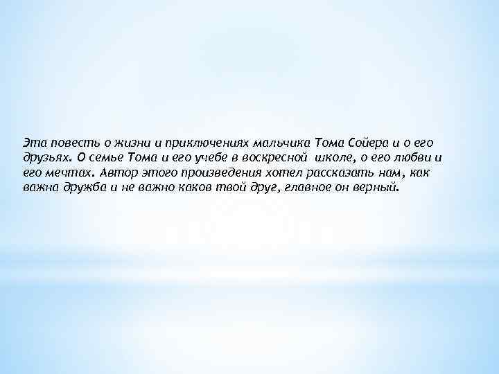 Эта повесть о жизни и приключениях мальчика Тома Сойера и о его друзьях. О