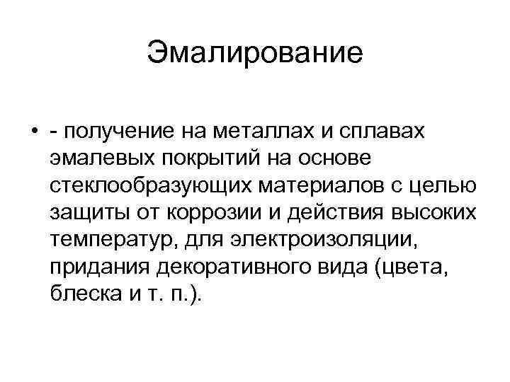 Эмалирование • - получение на металлах и сплавах эмалевых покрытий на основе стеклообразующих материалов
