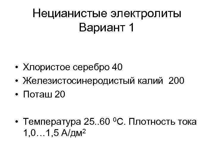 Нецианистые электролиты Вариант 1 • Хлористое серебро 40 • Железистосинеродистый калий 200 • Поташ