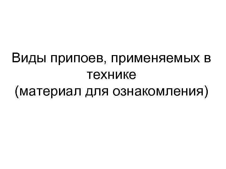 Виды припоев, применяемых в технике (материал для ознакомления) 