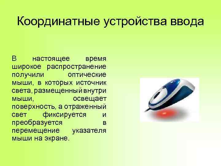 Координатные устройства ввода В настоящее время широкое распространение получили оптические мыши, в которых источник