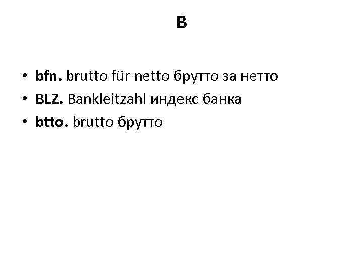 B • bfn. brutto für netto брутто за нетто • BLZ. Bankleitzahl индекс банка