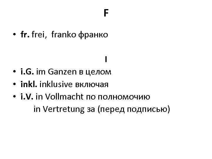 F • fr. frei, franko франко • • • I i. G. im Ganzen