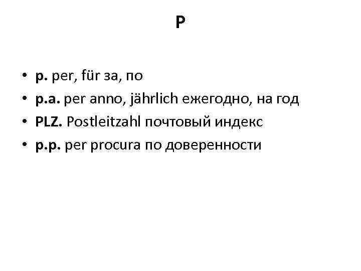 P • • p. per, für за, по p. a. per anno, jährlich ежегодно,