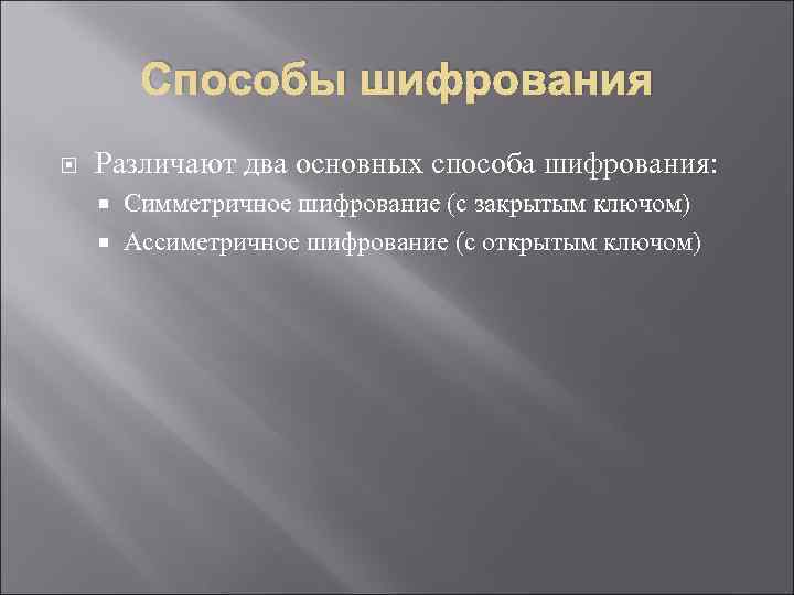 Способы шифрования Различают два основных способа шифрования: Симметричное шифрование (с закрытым ключом) Ассиметричное шифрование