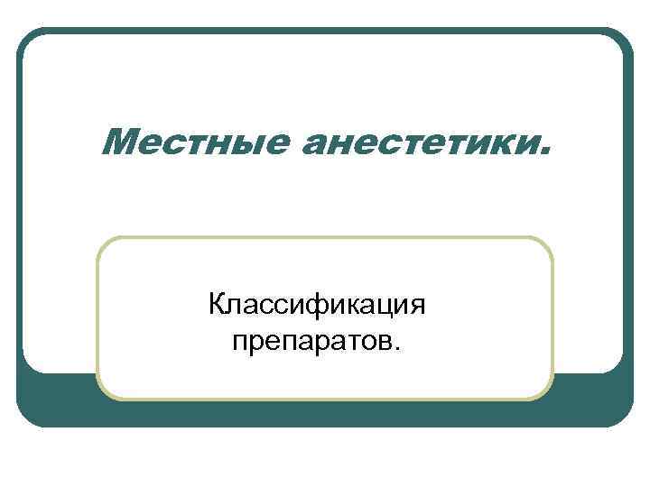 Местные анестетики. Классификация препаратов. 