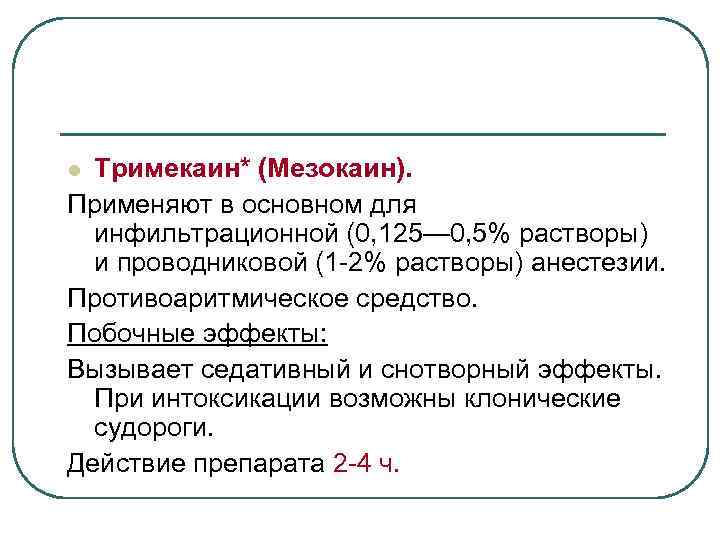 Тримекаин* (Мезокаин). Применяют в основном для инфильтрационной (0, 125— 0, 5% растворы) и проводниковой