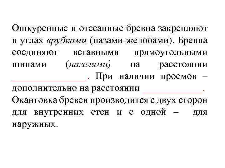 Ошкуренные и отесанные бревна закрепляют в углах врубками (пазами-желобами). Бревна соединяют вставными прямоугольными шипами