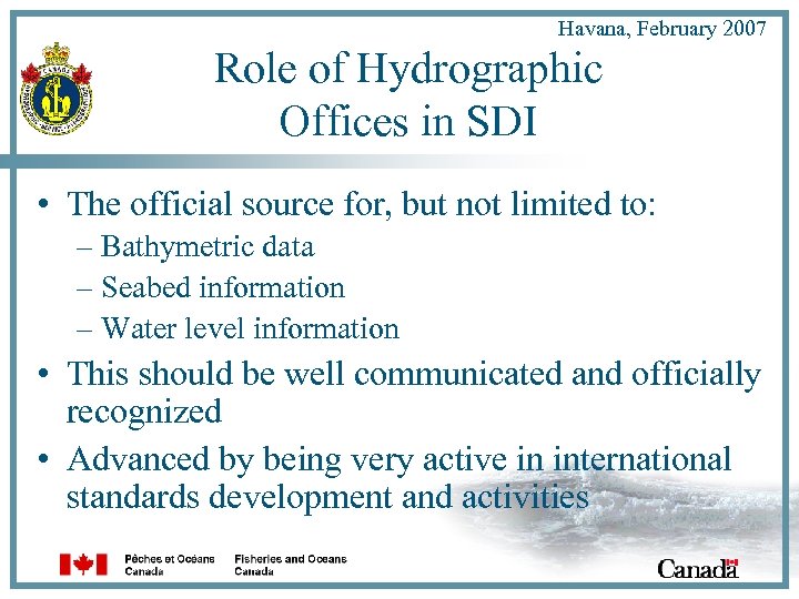 Havana, February 2007 Role of Hydrographic Offices in SDI • The official source for,
