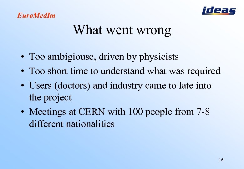 Euro. Med. Im What went wrong • Too ambigiouse, driven by physicists • Too