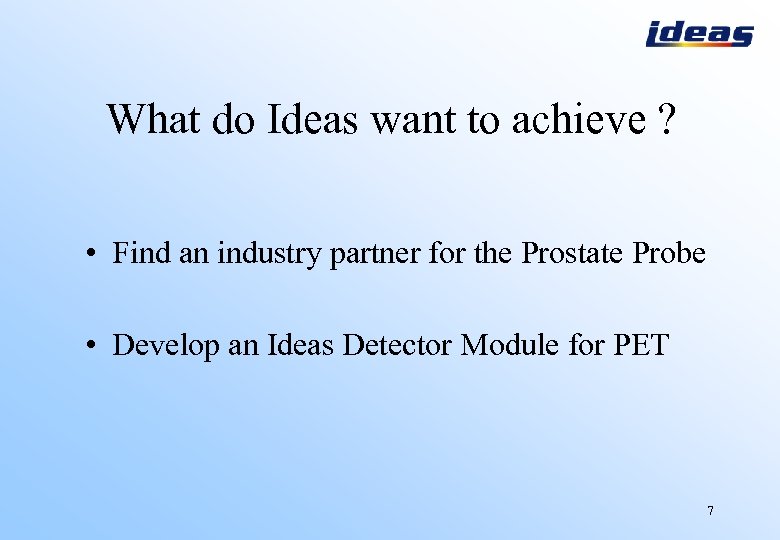 What do Ideas want to achieve ? • Find an industry partner for the
