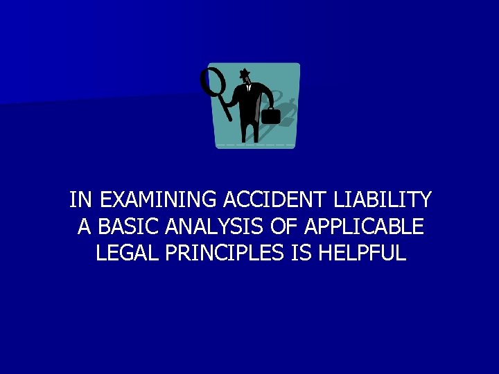 IN EXAMINING ACCIDENT LIABILITY A BASIC ANALYSIS OF APPLICABLE LEGAL PRINCIPLES IS HELPFUL 