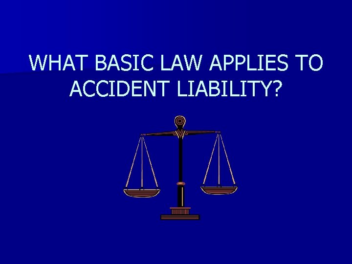 WHAT BASIC LAW APPLIES TO ACCIDENT LIABILITY? 
