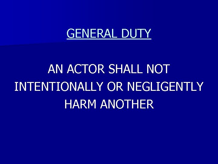 GENERAL DUTY AN ACTOR SHALL NOT INTENTIONALLY OR NEGLIGENTLY HARM ANOTHER 