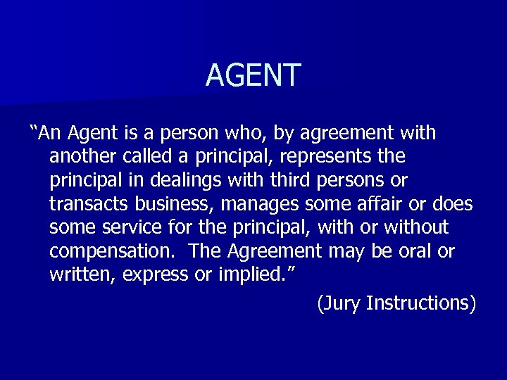 AGENT “An Agent is a person who, by agreement with another called a principal,