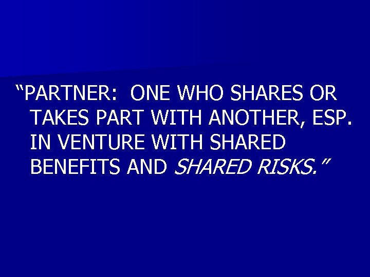 “PARTNER: ONE WHO SHARES OR TAKES PART WITH ANOTHER, ESP. IN VENTURE WITH SHARED