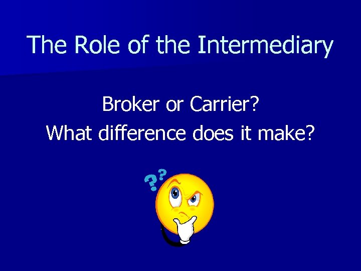 The Role of the Intermediary Broker or Carrier? What difference does it make? 