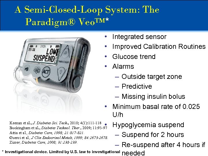 A Semi-Closed-Loop System: The Paradigm® Veo™* • • Integrated sensor Improved Calibration Routines Glucose