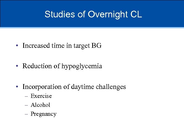 Studies of Overnight CL • Increased time in target BG • Reduction of hypoglycemia