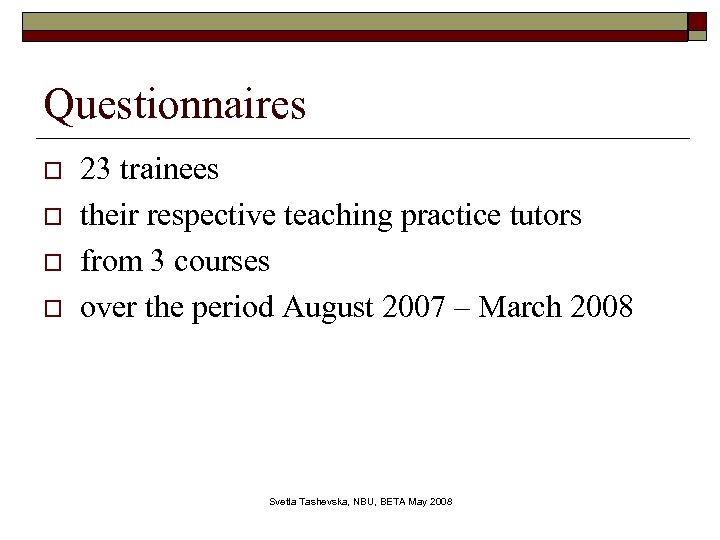 Questionnaires o o 23 trainees their respective teaching practice tutors from 3 courses over