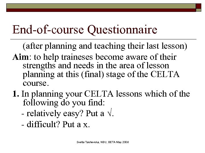 End-of-course Questionnaire (after planning and teaching their last lesson) Aim: to help traineses become