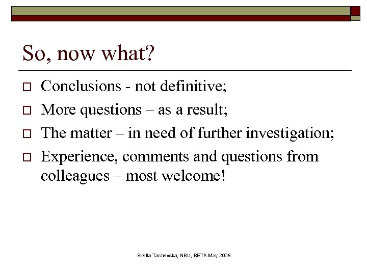 So, now what? o o Conclusions - not definitive; More questions – as a