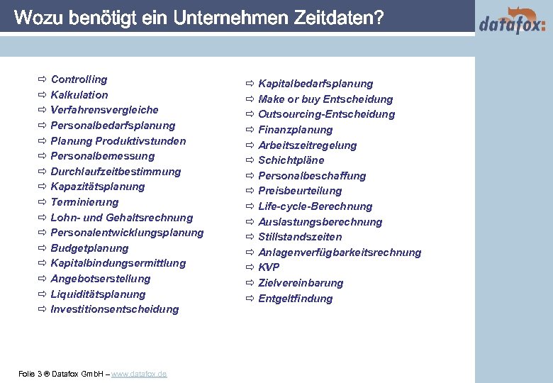 Wozu benötigt ein Unternehmen Zeitdaten? ð Controlling ð Kalkulation ð Verfahrensvergleiche ð Personalbedarfsplanung ð