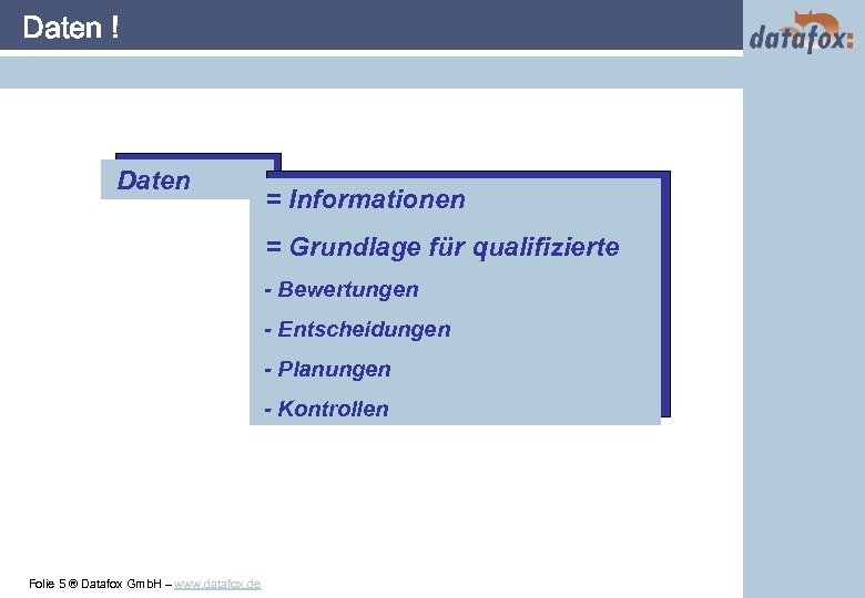 Daten ! Daten = Informationen = Grundlage für qualifizierte - Bewertungen - Entscheidungen -