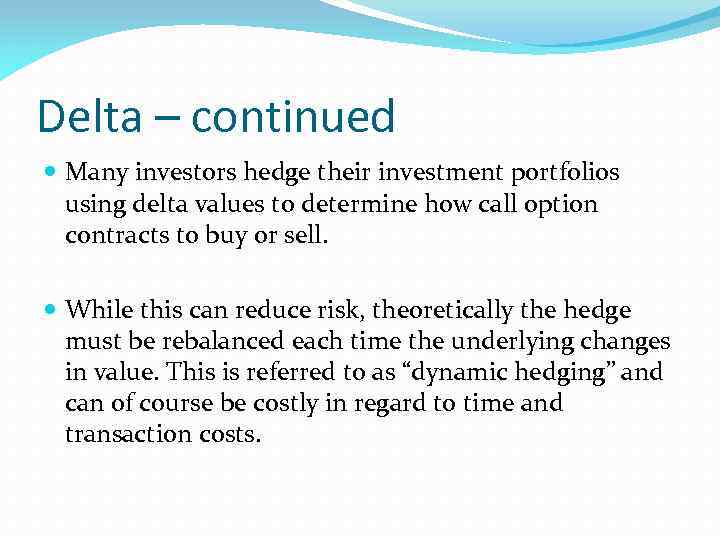 Delta – continued Many investors hedge their investment portfolios using delta values to determine