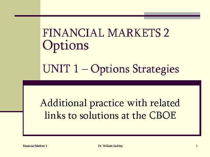 FINANCIAL MARKETS 2 Options UNIT 1 – Options Strategies Additional practice with related links