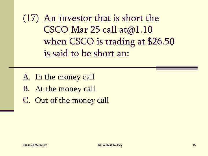 (17) An investor that is short the CSCO Mar 25 call at@1. 10 when