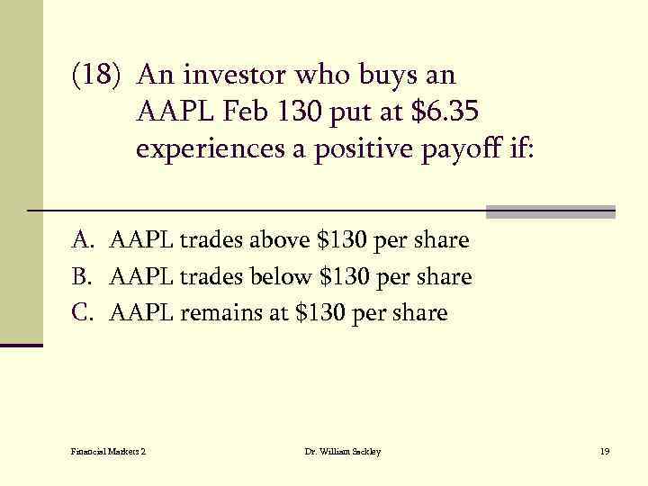 (18) An investor who buys an AAPL Feb 130 put at $6. 35 experiences