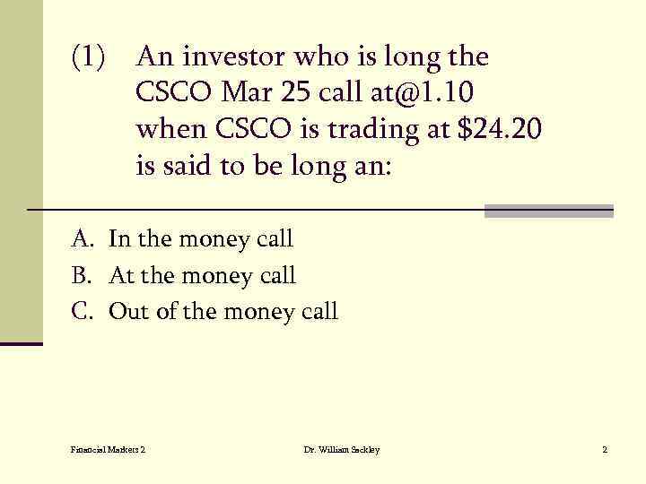 (1) An investor who is long the CSCO Mar 25 call at@1. 10 when