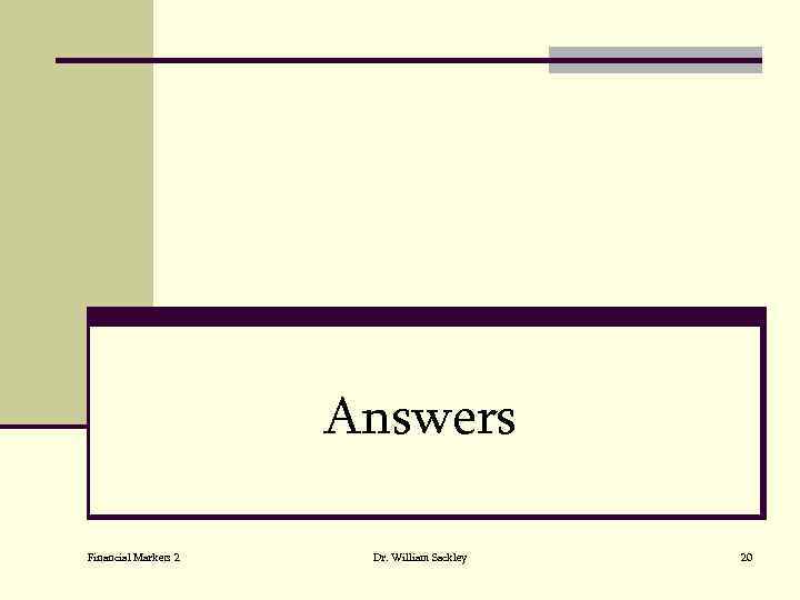 Answers Financial Markets 2 Dr. William Sackley 20 