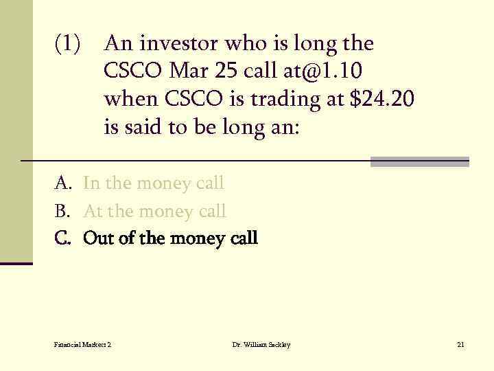 (1) An investor who is long the CSCO Mar 25 call at@1. 10 when