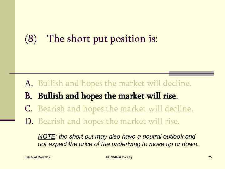 (8) The short put position is: A. B. C. D. Bullish and hopes the