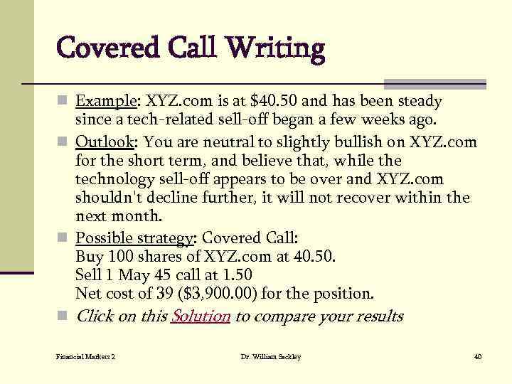 Covered Call Writing n Example: XYZ. com is at $40. 50 and has been